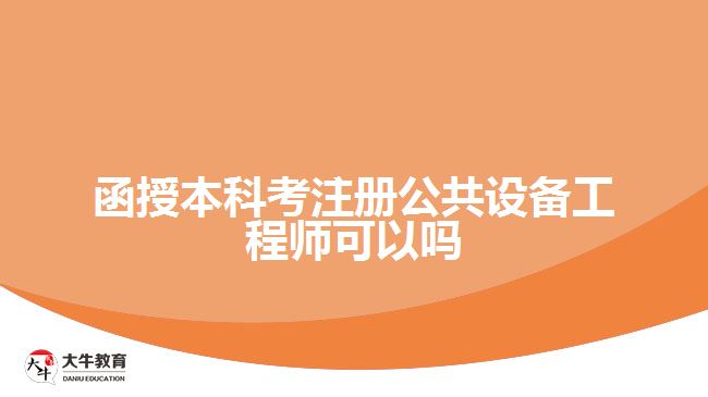 函授本科考注冊公共設(shè)備工程師可以嗎