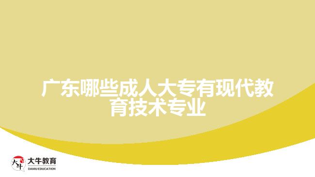 廣東哪些成人大專有現(xiàn)代教育技術專業(yè)