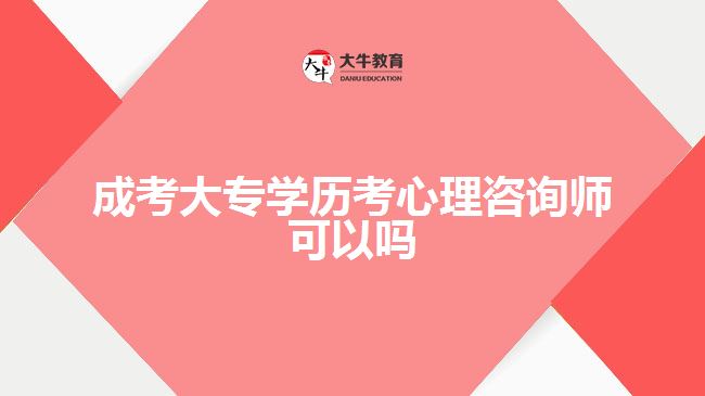 成考大專學(xué)歷考心理咨詢師可以嗎