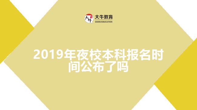 2019年夜校本科報(bào)名時(shí)間公布了嗎