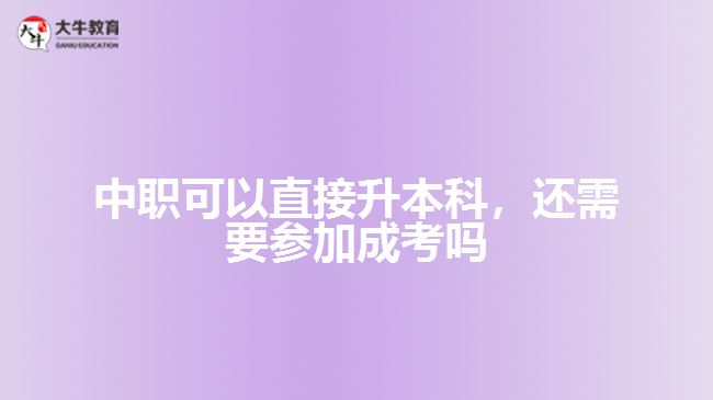 中職可以直接升本科，還需要參加成考嗎