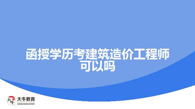 函授學(xué)歷考建筑造價(jià)工程師可以嗎