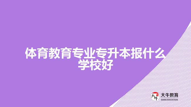 體育教育專業(yè)專升本報(bào)什么學(xué)校好