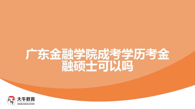 廣東金融學院成考學歷考金融碩士可以嗎