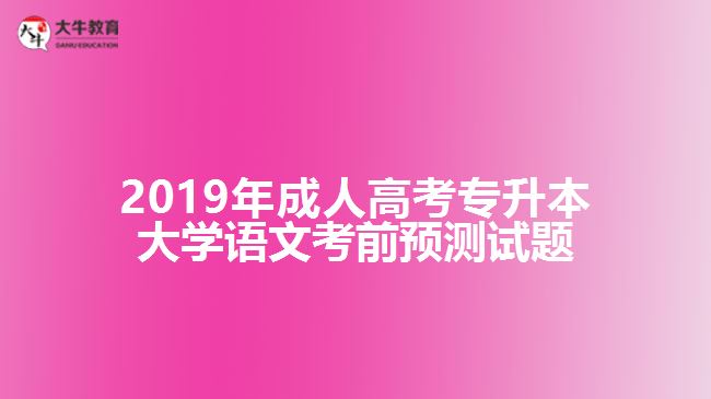 2019年成人高考專升本大學語文考前預(yù)測試題