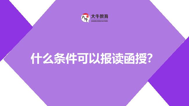 什么條件可以報(bào)讀函授？