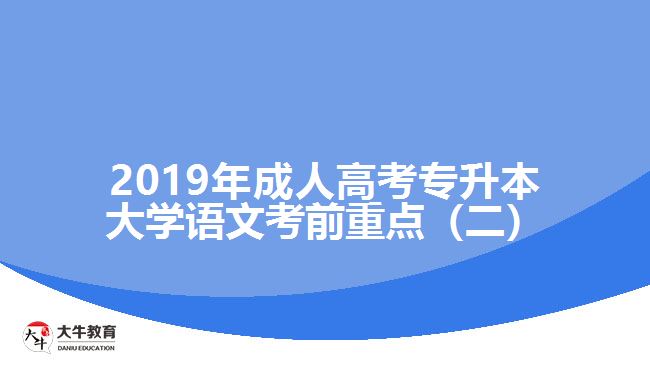 2019年成人高考專升本大學(xué)語(yǔ)文考前重點(diǎn)（二）