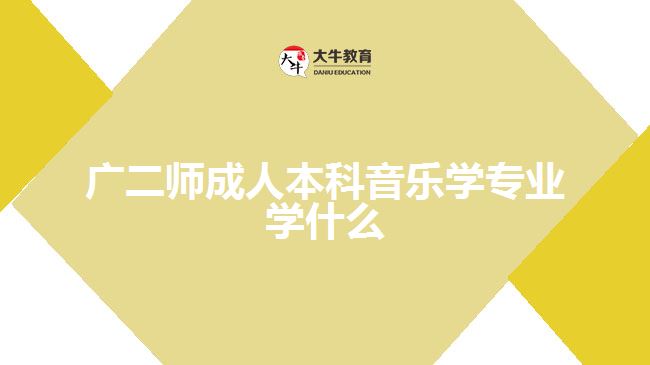 廣二師成人本科音樂學專業(yè)學什么