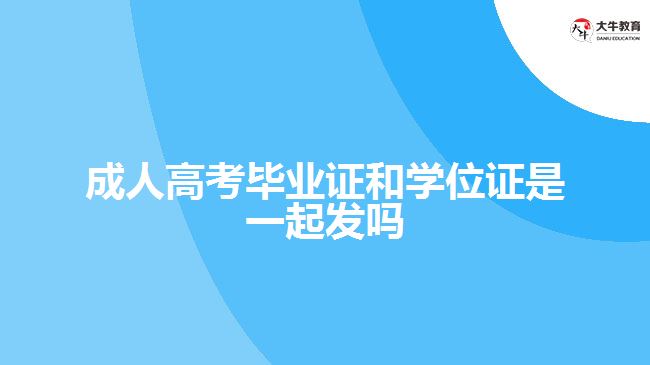 成人高考畢業(yè)證和學(xué)位證是一起發(fā)嗎