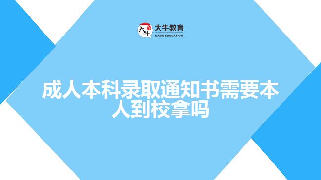 成人本科錄取通知書需要本人到校拿嗎