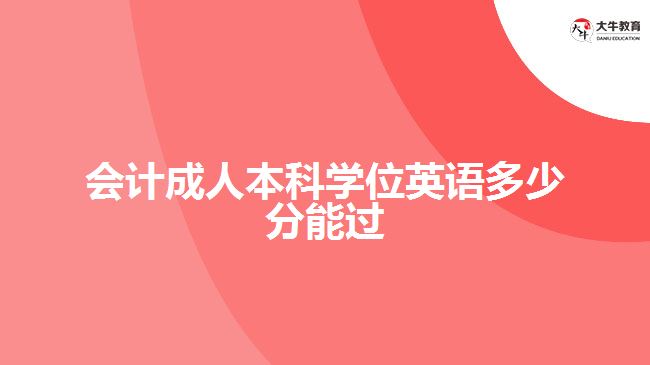 會(huì)計(jì)成人本科學(xué)位英語(yǔ)多少分能過