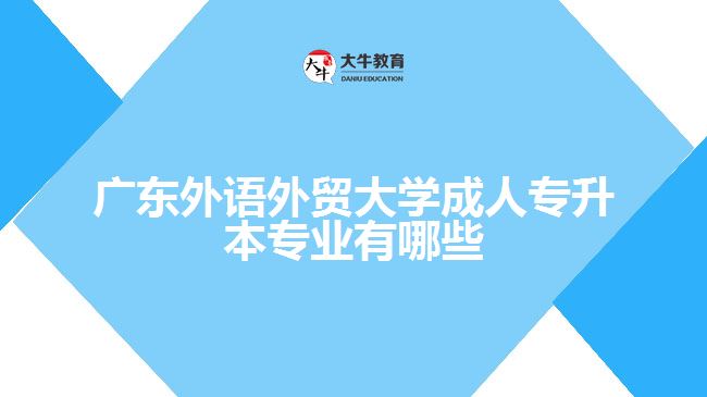 廣東外語外貿(mào)大學(xué)成人專升本專業(yè)有哪些