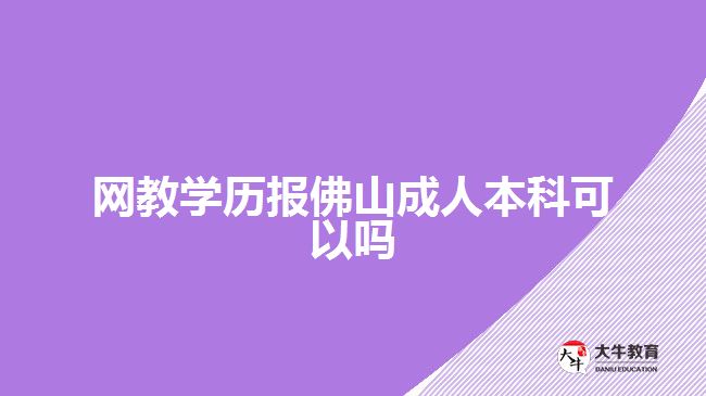 網(wǎng)教學(xué)歷報佛山成人本科可以嗎