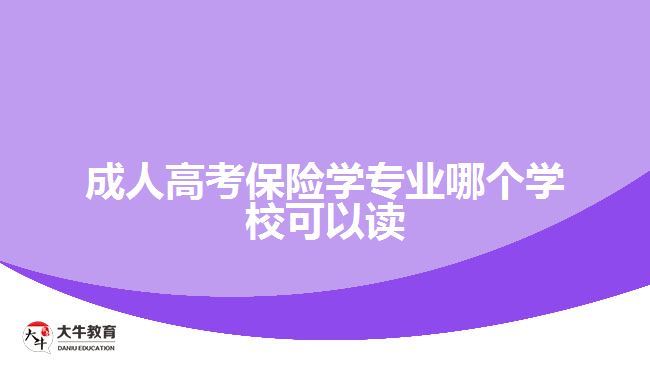 成人高考保險學(xué)專業(yè)哪個學(xué)?？梢宰x