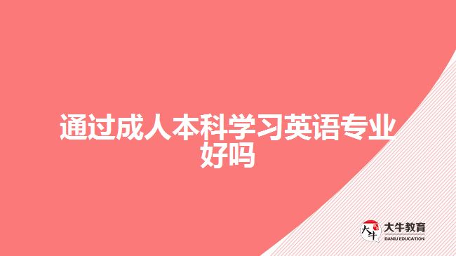 通過成人本科學(xué)習(xí)英語專業(yè)好嗎