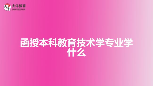 函授本科教育技術學專業(yè)學什么