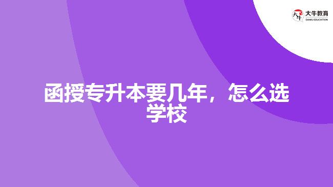 函授專升本要幾年，怎么選學(xué)校