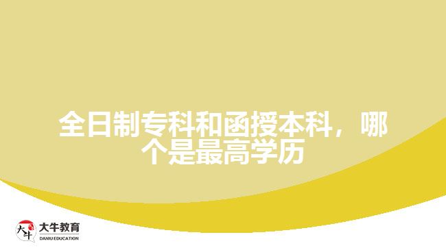 全日制專科和函授本科，哪個(gè)是最高學(xué)歷