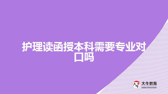 護(hù)理讀函授本科需要專業(yè)對(duì)口嗎