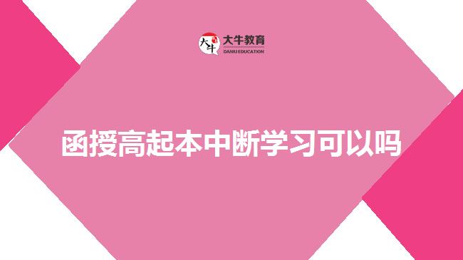 函授高起本中斷學(xué)習(xí)可以嗎