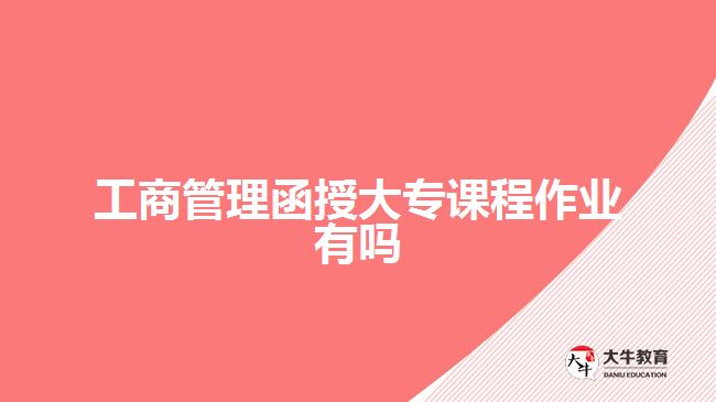 工商管理函授大專課程作業(yè)有嗎