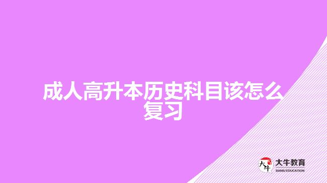 成人高升本歷史科目該怎么復(fù)習(xí)