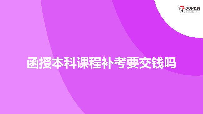 函授本科課程補考要交錢嗎