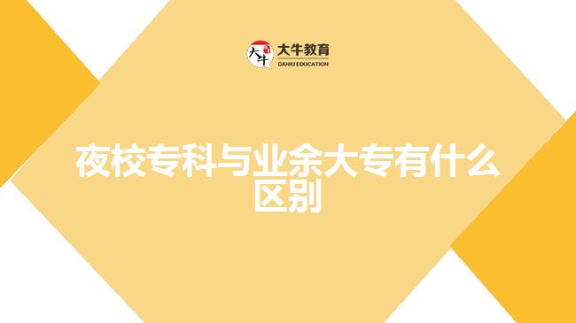 那么夜校?？婆c業(yè)余大專有什么區(qū)別呢