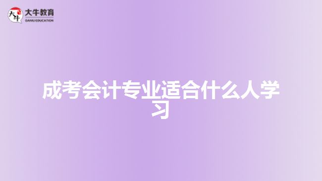 成考會計(jì)專業(yè)適合什么人學(xué)習(xí)