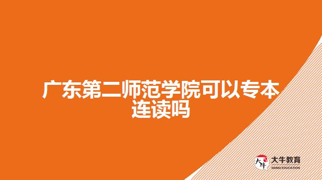 廣東第二師范學院可以專本連讀嗎