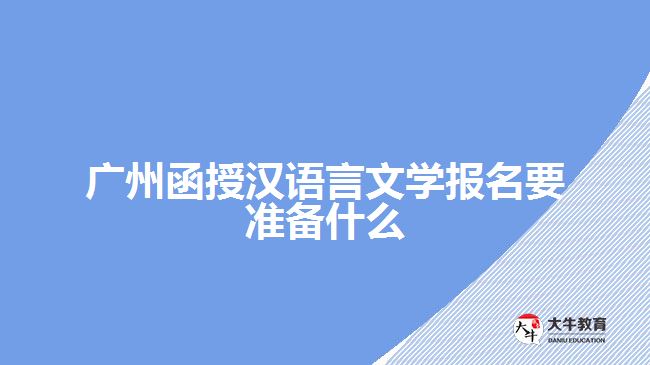 廣州函授漢語言文學(xué)報名要準(zhǔn)備什么