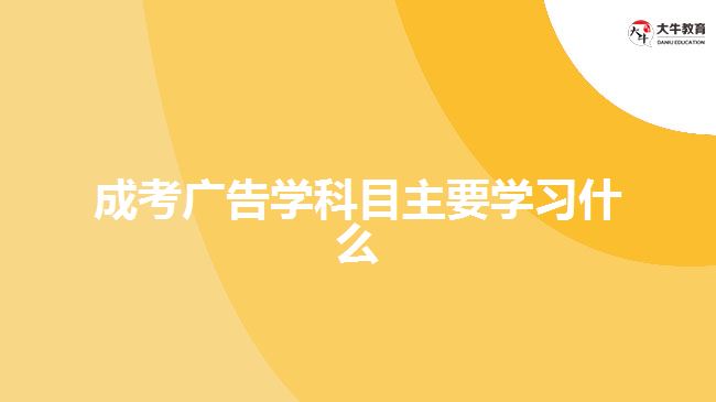 成考廣告學科目主要學習什么