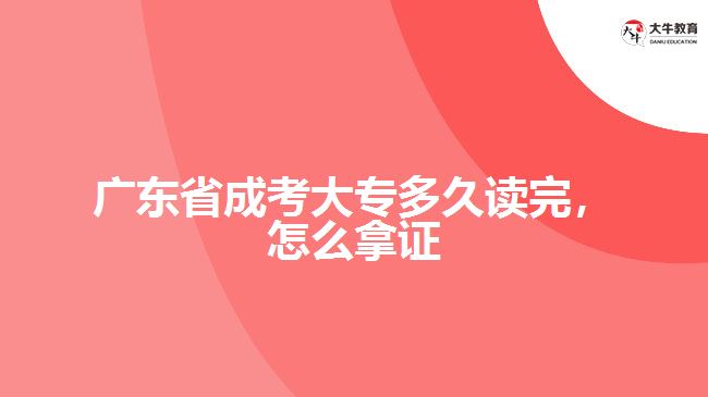 廣東省成考大專多久讀完，怎么拿證