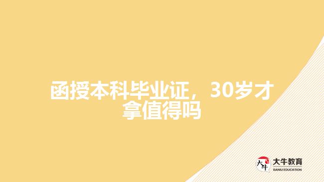 函授本科畢業(yè)證，30歲才拿值得嗎