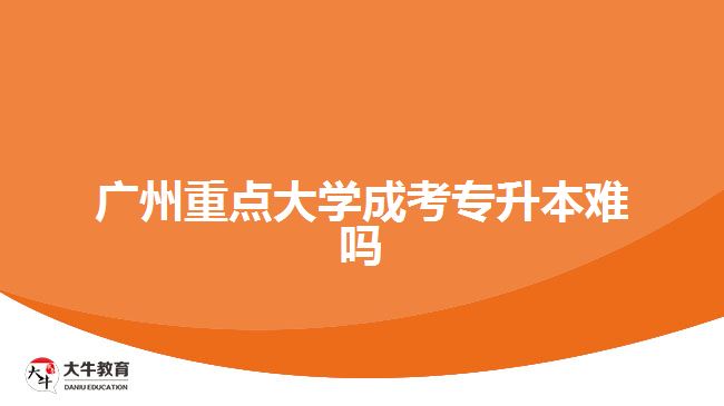 廣州重點大學成考專升本難嗎