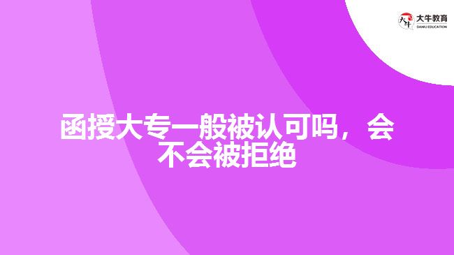 函授大專一般被認可嗎，會不會被拒絕