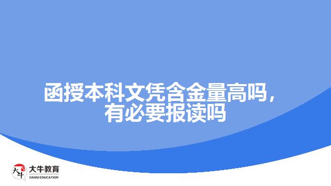 函授本科文憑含金量高嗎，有必要報讀嗎