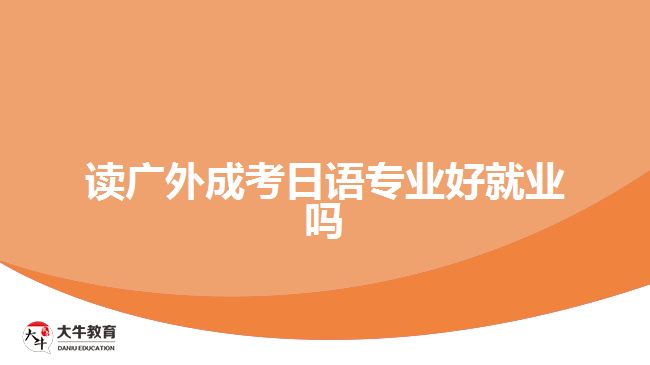 讀廣外成考日語專業(yè)好就業(yè)嗎