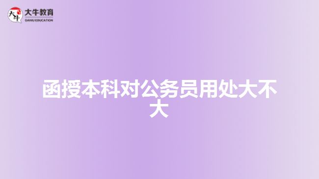 函授本科對公務(wù)員用處大不大