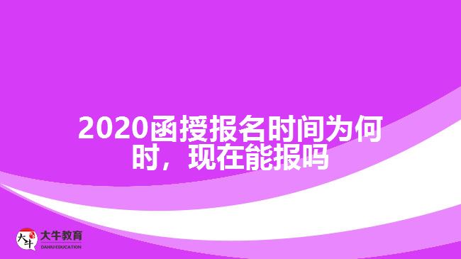 2020函授報(bào)名時(shí)間為何時(shí)，現(xiàn)在能報(bào)嗎