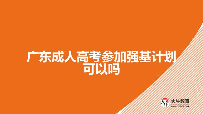 廣東成人高考參加強基計劃可以嗎