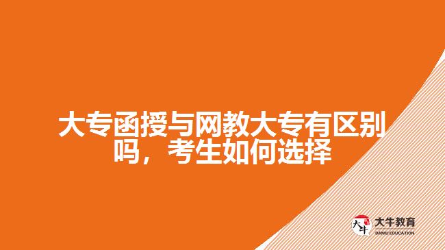 大專函授與網(wǎng)教大專有區(qū)別嗎，考生如何選擇