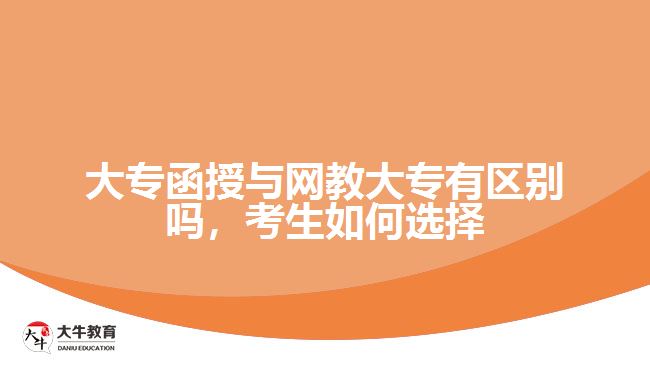 大專(zhuān)函授與網(wǎng)教大專(zhuān)有區(qū)別嗎，考生如何選擇