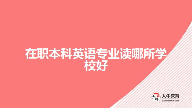 在職本科英語專業(yè)讀哪所學校好