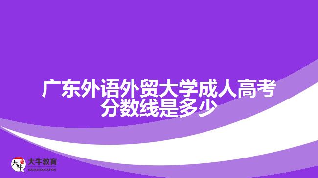 廣東外語外貿(mào)大學(xué)成人高考分數(shù)線是多少