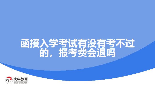 函授入學(xué)考試有沒有考不過的，報(bào)考費(fèi)會退嗎