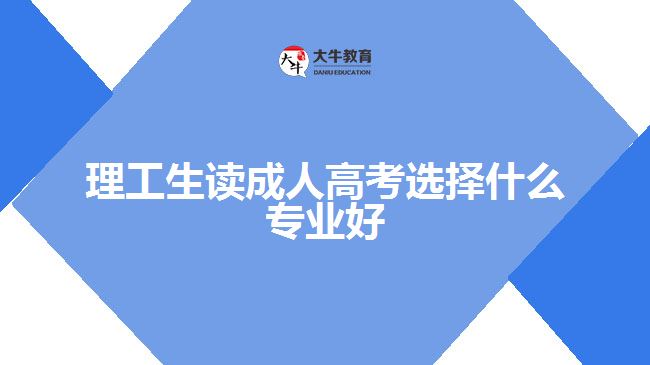 理工生讀成人高考選擇什么專(zhuān)業(yè)好