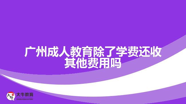 廣州成人教育除了學(xué)費還收其他費用嗎