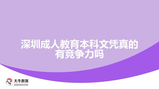 深圳成人教育本科文憑真的有競爭力嗎