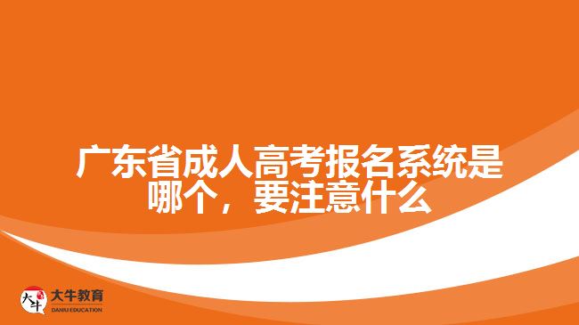 廣東省成人高考報(bào)名系統(tǒng)是哪個(gè)，要注意什么